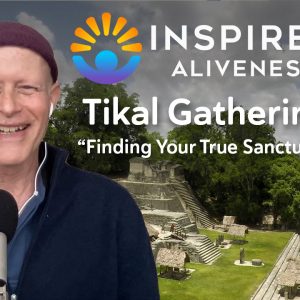 Tikal Gathering – Finding Your True Sanctuary